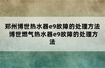 郑州博世热水器e9故障的处理方法 博世燃气热水器e9故障的处理方法